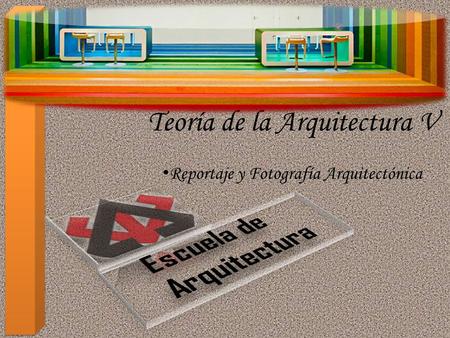 Teoría de la Arquitectura V Reportaje y Fotografía Arquitectónica