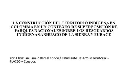 LA CONSTRUCCIÓN DEL TERRITORIO INDÍGENA EN COLOMBIA EN UN CONTEXTO DE SUPERPOSICIÓN DE PARQUES NACIONALES SOBRE LOS RESGUARDOS INDÍGENAS ARHUACO DE.