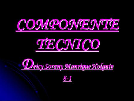 COMPONENTE TECNICO D eicy Sorany Manrique Holguín 8-1.