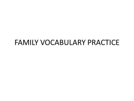 FAMILY VOCABULARY PRACTICE. Complete the grid with the family vocabulary words!