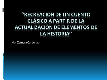 “Recreación de un cuento clásico a partir de la actualización de elementos de la historia” Mar Zamora Cárdenas.