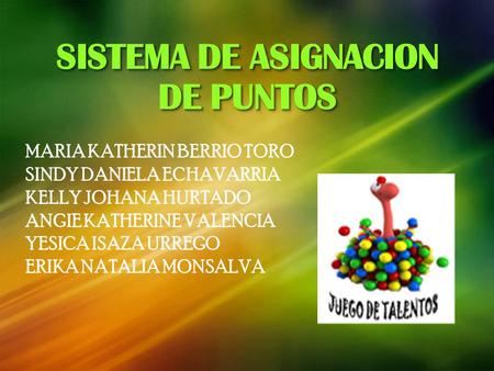 SISTEMA DE ASIGNACION DE PUNTOS MARIA KATHERIN BERRIO TORO SINDY DANIELA ECHAVARRIA KELLY JOHANA HURTADO ANGIE KATHERINE VALENCIA YESICA ISAZA URREGO ERIKA.