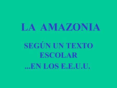 LA AMAZONIA SEGÚN UN TEXTO ESCOLAR ...EN LOS E.E.U.U.