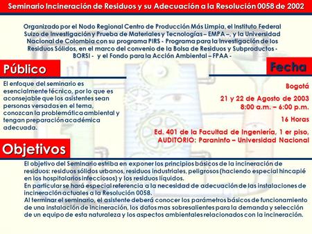 Seminario Incineración de Residuos y su Adecuación a la Resolución 0058 de 2002 El objetivo del Seminario estriba en exponer los principios básicos de.