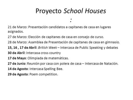 Proyecto School Houses : 21 de Marzo: Presentación candidatos a capitanes de casa en lugares asignados. 27 de Marzo: Elección de capitanes de casa en consejo.