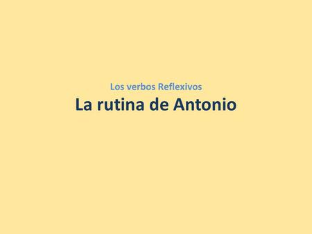 Los verbos Reflexivos La rutina de Antonio