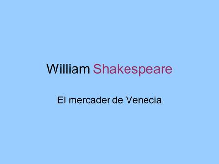 William Shakespeare El mercader de Venecia. sipnosis Bassanio está muy enamorado de Porcia, pero necesita dinero para impresionar a su familia y conseguir.