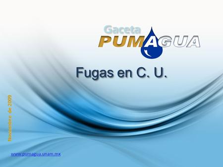 GacetaGaceta Fugas en C. U. Fugas en C. U. Noviembre de 2009 www.pumagua.unam.mx.