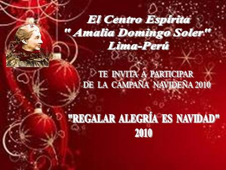 El Centro Espírita Amalia Domingo Soler, organiza anualmente la Campaña Navideña, para los niños de bajos recursos, con su lema este año, 2010 “Regalar.