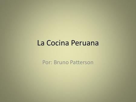 La Cocina Peruana Por: Bruno Patterson.