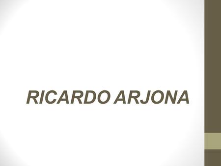 RICARDO ARJONA. BIOGRAFIA DE RICARDO ARJONA Edgar Ricardo Arjona Morales, (nacido el 19 de enero de 1964, en Jocotenango, Guatemala), conocido como Ricardo.