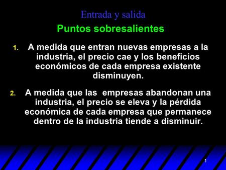 1 Entrada y salida Puntos sobresalientes 1. A medida que entran nuevas empresas a la industria, el precio cae y los beneficios económicos de cada empresa.