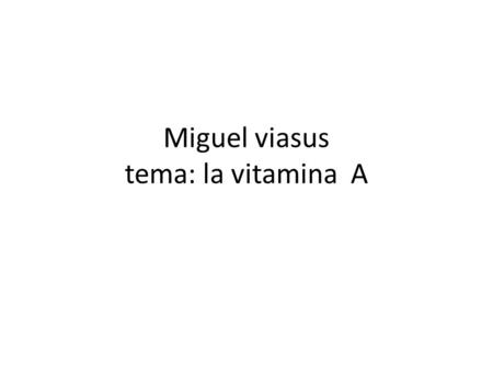 Miguel viasus tema: la vitamina A