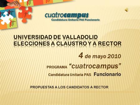4 de mayo 2010 PROGRAMA “cuatrocampus” Candidatura Unitaria PAS Funcionario PROPUESTAS A LOS CANDIDATOS A RECTOR.