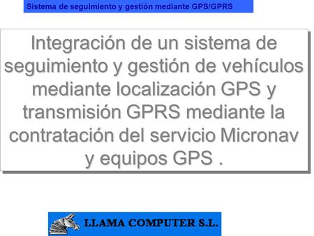 Sistema de seguimiento y gestión mediante GPS/GPRS Integración de un sistema de seguimiento y gestión de vehículos mediante localización GPS y transmisión.