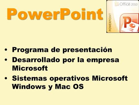 PowerPoint Programa de presentación Desarrollado por la empresa Microsoft Sistemas operativos Microsoft Windows y Mac OS.