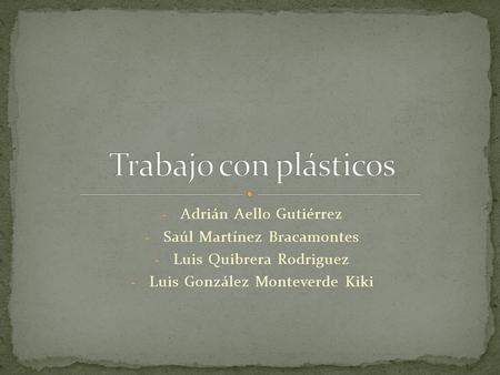 - Adrián Aello Gutiérrez - Saúl Martínez Bracamontes - Luis Quibrera Rodriguez - Luis González Monteverde Kiki.
