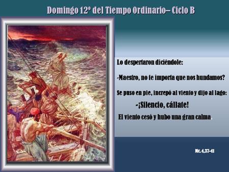 2, 13-17 Domingo 12º del Tiempo 0rdinario– Ciclo B Lo despertaron diciéndole: -Maestro, no te importa que nos hundamos? Se puso en pie, increpó al viento.