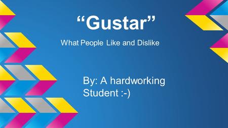 “Gustar” By: A hardworking Student :-) What People Like and Dislike.