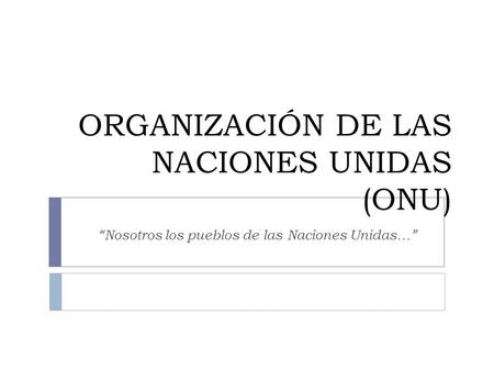 ORGANIZACIÓN DE LAS NACIONES UNIDAS (ONU)