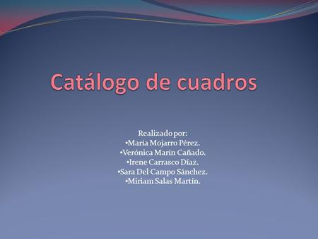 Catálogo de cuadros Realizado por: María Mojarro Pérez.