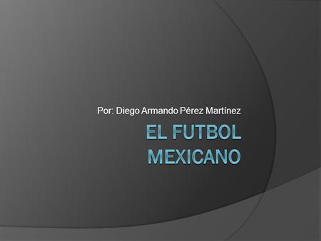 Por: Diego Armando Pérez Martínez. Un poco de historia…  Está regulado por la Federación Mexicana de Fútbol (FEMEXFUT 1927).  Esta a su vez afiliada.