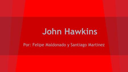 John Hawkins Por: Felipe Maldonado y Santiago Martinez.