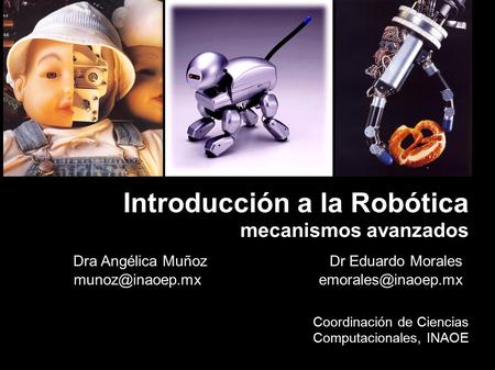 Introducción a la Robótica mecanismos avanzados Coordinación de Ciencias Computacionales, INAOE Dra Angélica Muñoz Dr Eduardo Morales