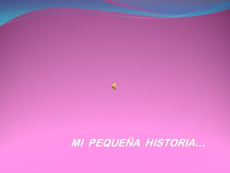 , MI PEQUEÑA HISTORIA….