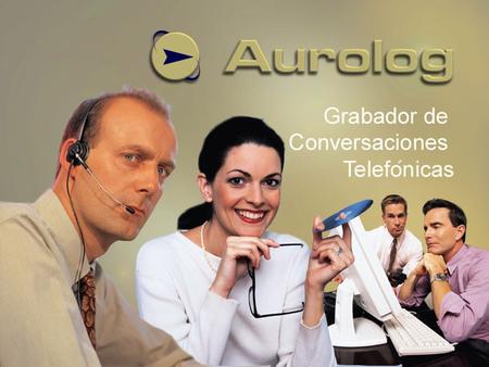 Www.aurolog.com.mx Aurolog. www.aurolog.com.mx Aurolog Versión 5.0 Grabador Digital de Conversaciones Telefónicas.