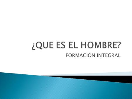 FORMACIÓN INTEGRAL.  ANIMAL RACIONAL  ANIMAL POLÍTICO  ANIMAL CON DOS PATAS Y SIN PLUMAS  INVESTIGAR.