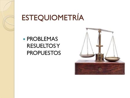 ESTEQUIOMETRÍA PROBLEMAS RESUELTOS Y PROPUESTOS.