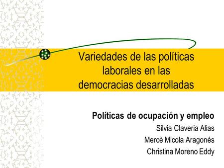 Variedades de las políticas laborales en las democracias desarrolladas Políticas de ocupación y empleo Silvia Claveria Alias Mercè Micola Aragonés Christina.
