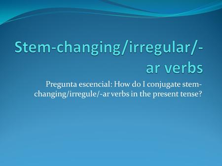 Stem-changing/irregular/-ar verbs
