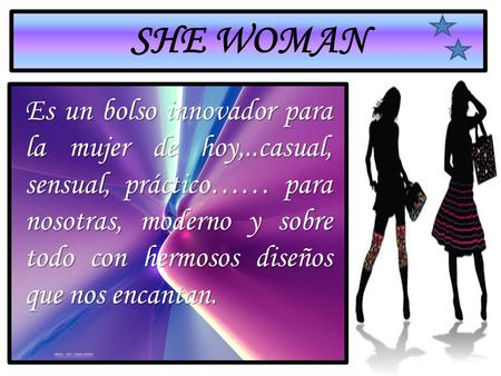 SHE WOMAN Es un bolso innovador para la mujer de hoy,..casual, sensual, práctico…… para nosotras, moderno y sobre todo con hermosos diseños que nos encantan.