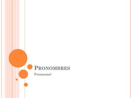P RONOMBRES Pronouns!. I gave the pencil to Daniel. I gave it to Daniel Direct object (complemento directo) Direct object pronoun.