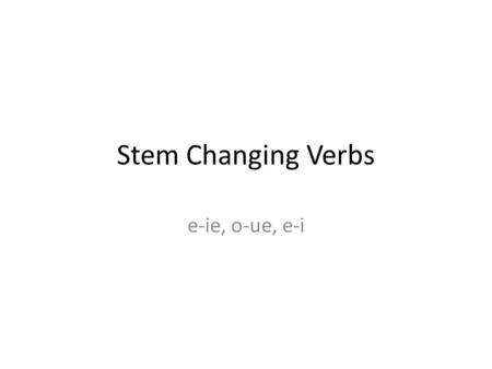 Stem Changing Verbs e-ie, o-ue, e-i. Cierro, cierras, cierra, cerramos, cierran.