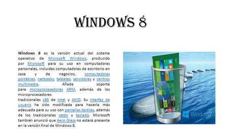 WINDOWS 8 Windows 8 es la versión actual del sistema operativo de Microsoft Windows, producido por Microsoft para su uso en computadoras personales, incluidas.
