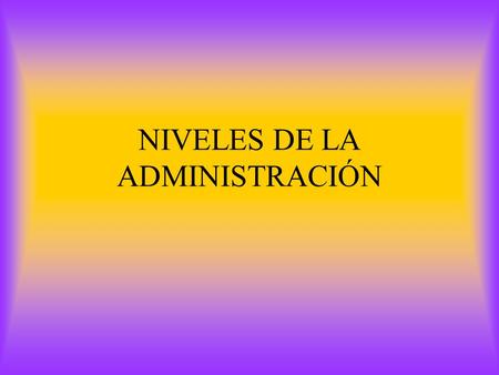 NIVELES DE LA ADMINISTRACIÓN