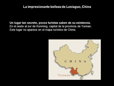 La impresionante belleza de Lexiaguo, China Un lugar tan secreto, pocos turistas saben de su existencia. En el oeste al sur de Kunming, capital de la.