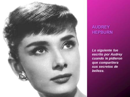 Lo siguiente fue escrito por Audrey cuando le pidieron que compartiera sus secretos de belleza. AUDREY HEPBURN.