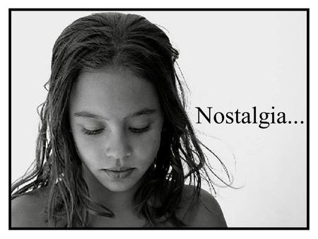 Nostalgia... Un día la mayoría de nosotros se separará. Sentiremos nostalgia de todas las conversaciones derrochadas, de los descubrimientos que hicimos,