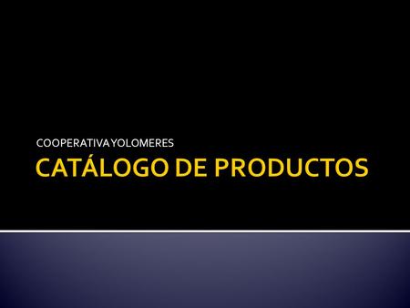 COOPERATIVA YOLOMERES. Somos la Cooperativa YOLOMERES y este es nuestro catálogo de productos. Todos nuestros productos van acompañados de una foto, una.