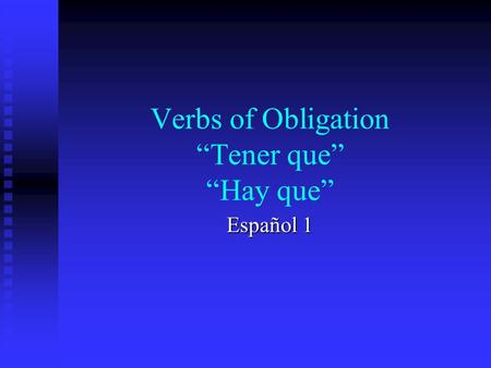 Verbs of Obligation “Tener que” “Hay que” Español 1.