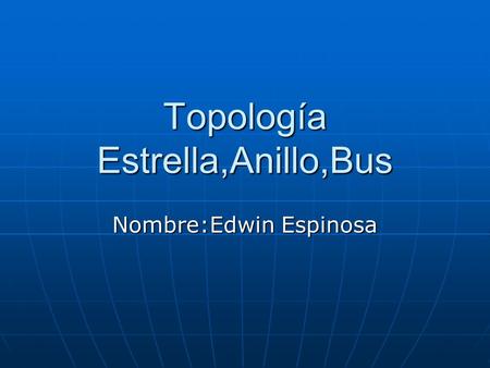 Topología Estrella,Anillo,Bus