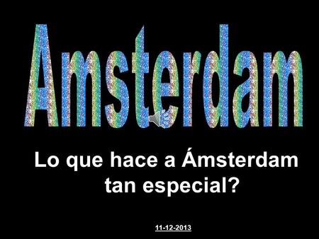 Lo que hace a Ámsterdam tan especial? 11-12-2013.