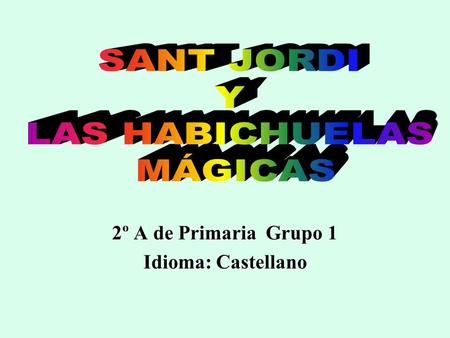 2º A de Primaria Grupo 1 Idioma: Castellano Había una vez un niño llamado Jordi que vivía en Esplugues de Llobregat. Era muy pobre pero era feliz jugando.