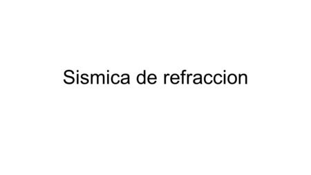 Sismica de refraccion.