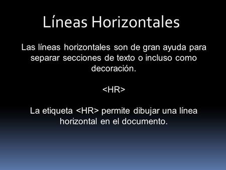 Líneas Horizontales Las líneas horizontales son de gran ayuda para separar secciones de texto o incluso como decoración. La etiqueta permite dibujar una.