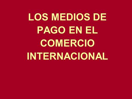 LOS MEDIOS DE PAGO EN EL COMERCIO INTERNACIONAL